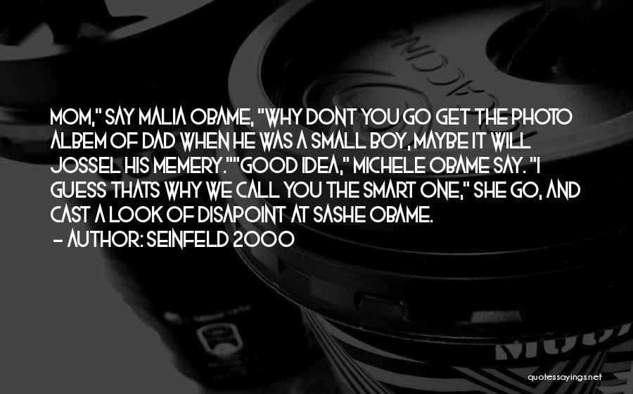 Seinfeld 2000 Quotes: Mom, Say Malia Obame, Why Dont You Go Get The Photo Albem Of Dad When He Was A Small Boy,