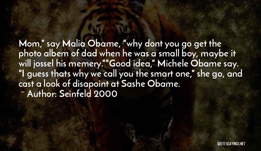 Seinfeld 2000 Quotes: Mom, Say Malia Obame, Why Dont You Go Get The Photo Albem Of Dad When He Was A Small Boy,