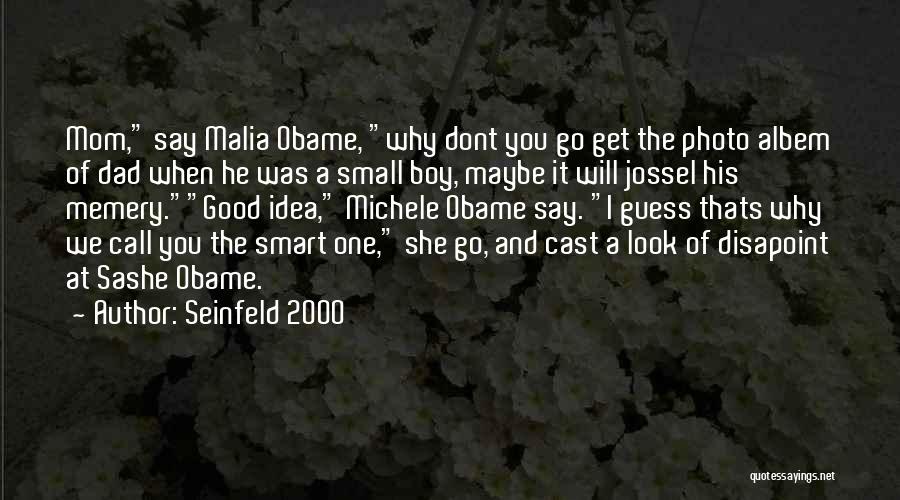 Seinfeld 2000 Quotes: Mom, Say Malia Obame, Why Dont You Go Get The Photo Albem Of Dad When He Was A Small Boy,