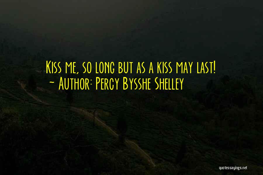 Percy Bysshe Shelley Quotes: Kiss Me, So Long But As A Kiss May Last!