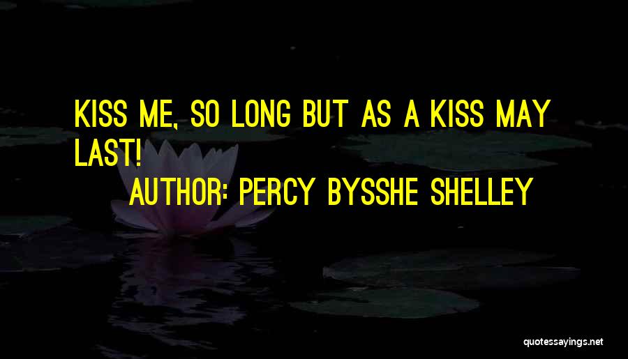 Percy Bysshe Shelley Quotes: Kiss Me, So Long But As A Kiss May Last!