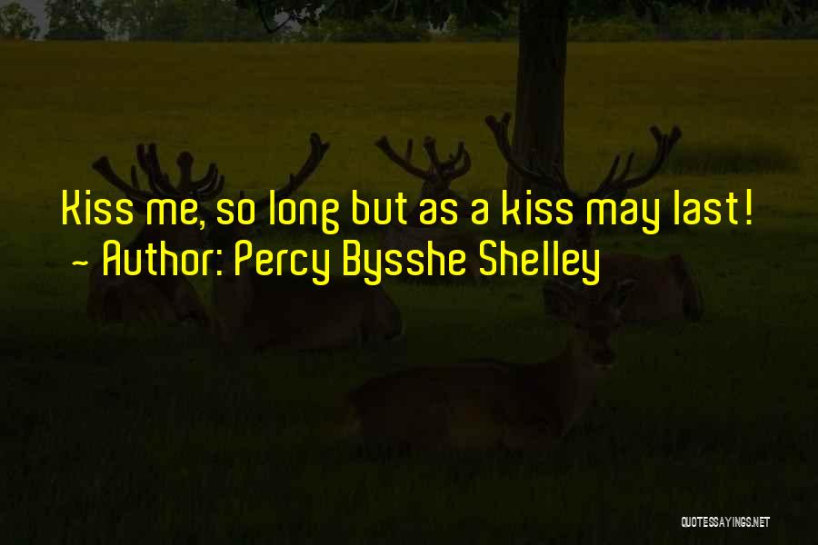 Percy Bysshe Shelley Quotes: Kiss Me, So Long But As A Kiss May Last!