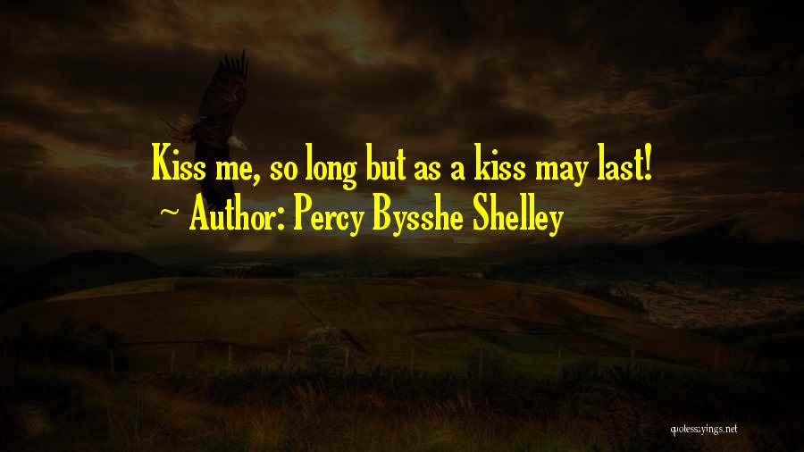 Percy Bysshe Shelley Quotes: Kiss Me, So Long But As A Kiss May Last!