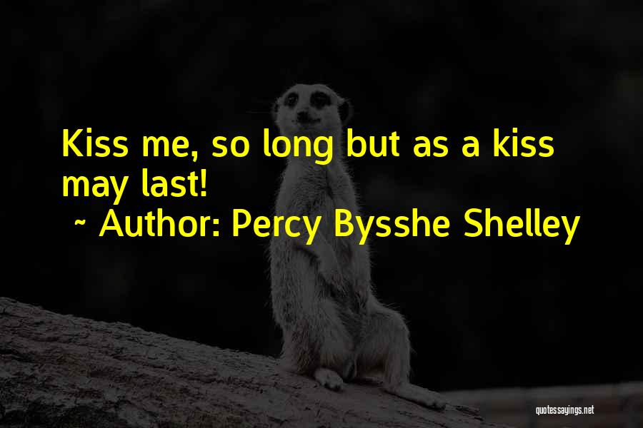 Percy Bysshe Shelley Quotes: Kiss Me, So Long But As A Kiss May Last!