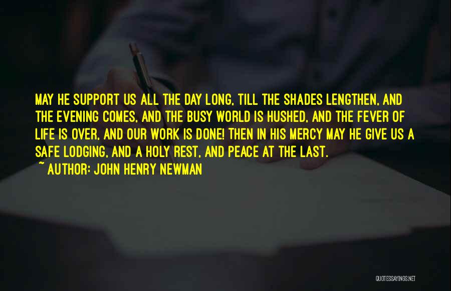 John Henry Newman Quotes: May He Support Us All The Day Long, Till The Shades Lengthen, And The Evening Comes, And The Busy World