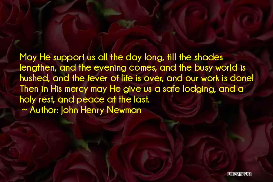 John Henry Newman Quotes: May He Support Us All The Day Long, Till The Shades Lengthen, And The Evening Comes, And The Busy World