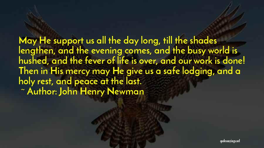 John Henry Newman Quotes: May He Support Us All The Day Long, Till The Shades Lengthen, And The Evening Comes, And The Busy World