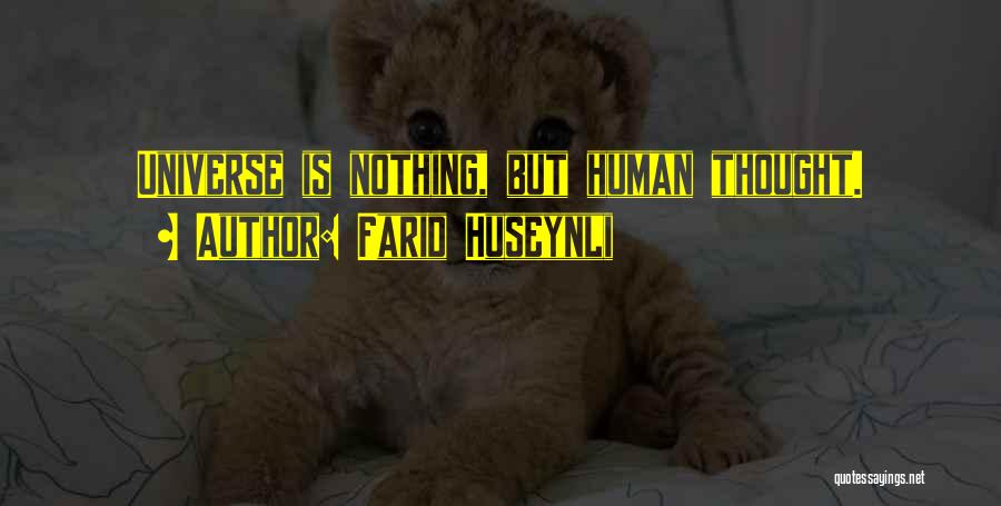 Farid Huseynli Quotes: Universe Is Nothing, But Human Thought.