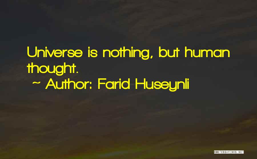 Farid Huseynli Quotes: Universe Is Nothing, But Human Thought.