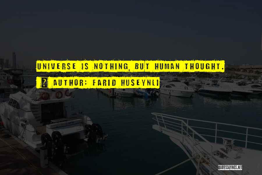 Farid Huseynli Quotes: Universe Is Nothing, But Human Thought.