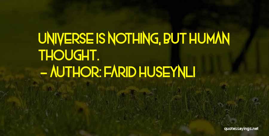 Farid Huseynli Quotes: Universe Is Nothing, But Human Thought.