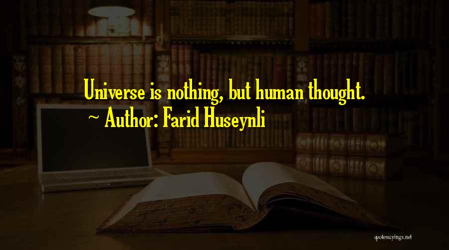 Farid Huseynli Quotes: Universe Is Nothing, But Human Thought.