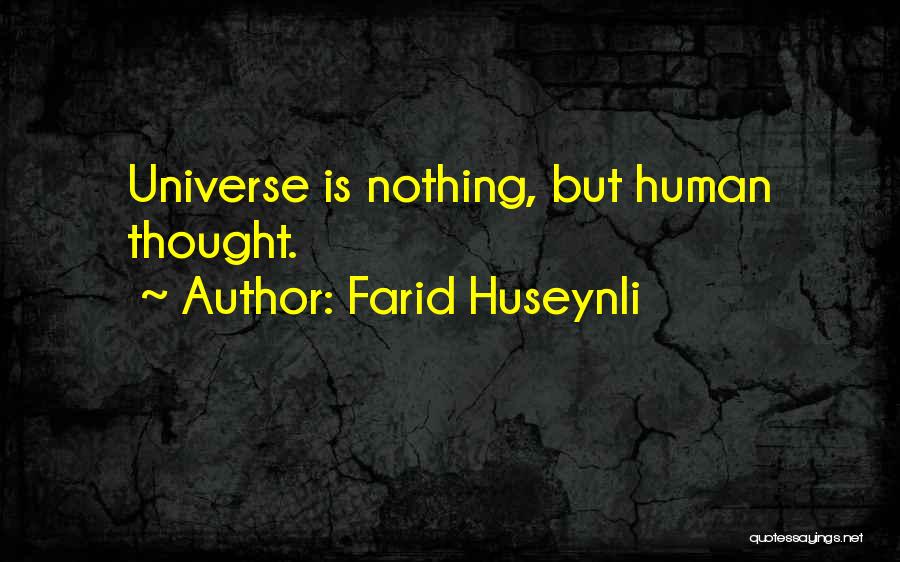 Farid Huseynli Quotes: Universe Is Nothing, But Human Thought.