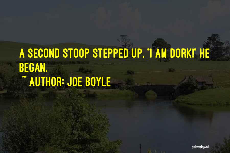 Joe Boyle Quotes: A Second Stoop Stepped Up. I Am Dork! He Began.