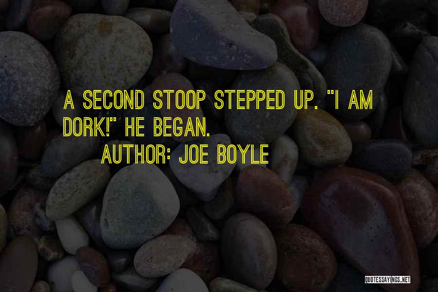 Joe Boyle Quotes: A Second Stoop Stepped Up. I Am Dork! He Began.