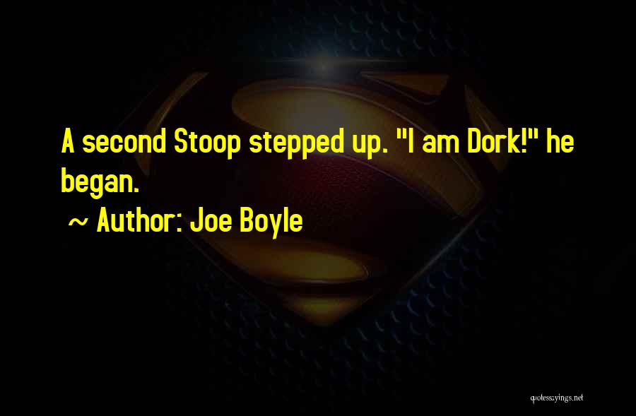 Joe Boyle Quotes: A Second Stoop Stepped Up. I Am Dork! He Began.