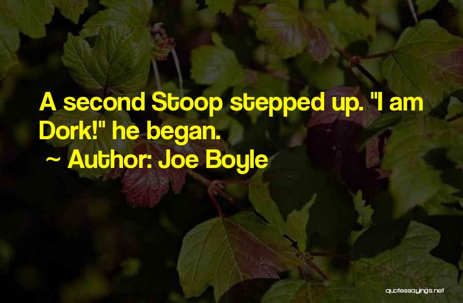 Joe Boyle Quotes: A Second Stoop Stepped Up. I Am Dork! He Began.