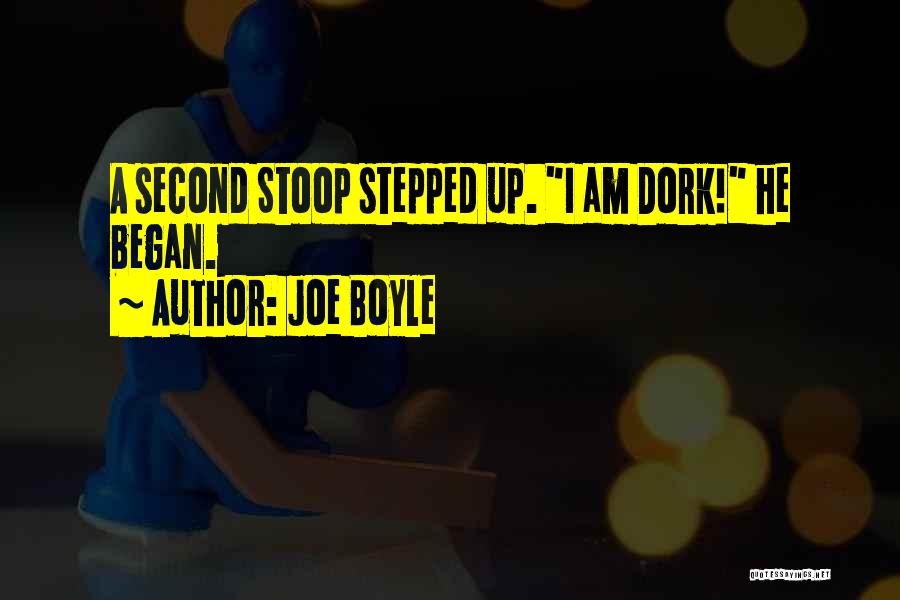 Joe Boyle Quotes: A Second Stoop Stepped Up. I Am Dork! He Began.