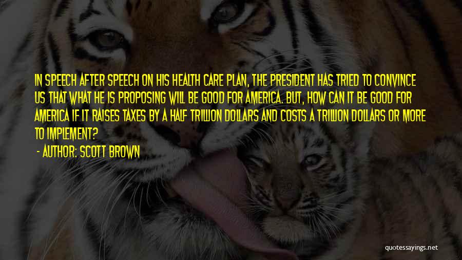 Scott Brown Quotes: In Speech After Speech On His Health Care Plan, The President Has Tried To Convince Us That What He Is