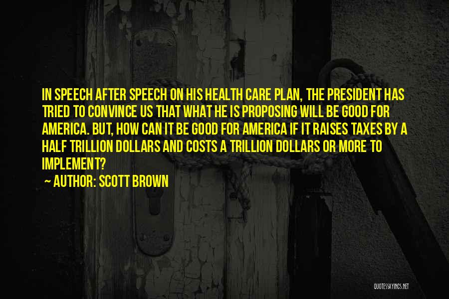 Scott Brown Quotes: In Speech After Speech On His Health Care Plan, The President Has Tried To Convince Us That What He Is