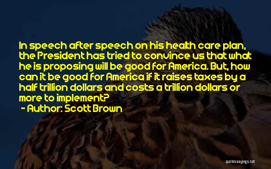 Scott Brown Quotes: In Speech After Speech On His Health Care Plan, The President Has Tried To Convince Us That What He Is