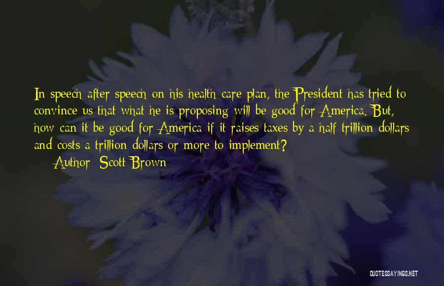 Scott Brown Quotes: In Speech After Speech On His Health Care Plan, The President Has Tried To Convince Us That What He Is