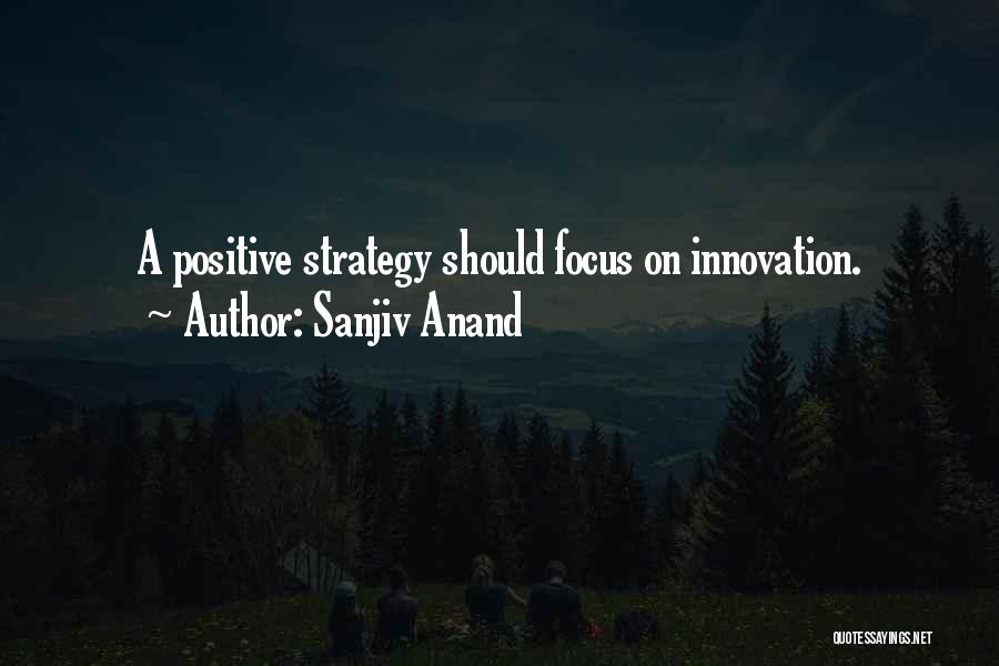 Sanjiv Anand Quotes: A Positive Strategy Should Focus On Innovation.