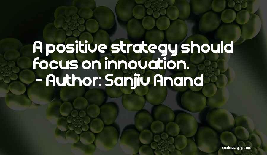 Sanjiv Anand Quotes: A Positive Strategy Should Focus On Innovation.