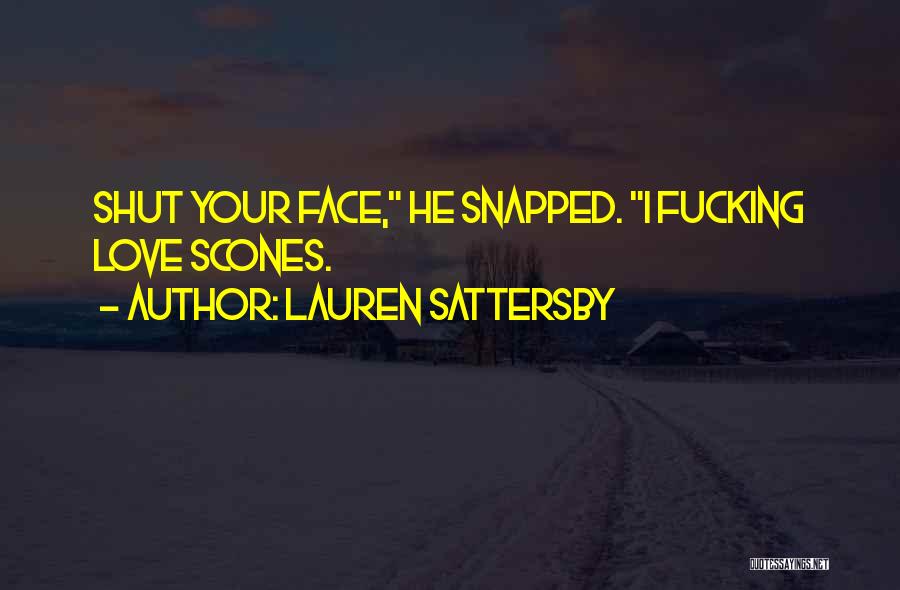 Lauren Sattersby Quotes: Shut Your Face, He Snapped. I Fucking Love Scones.