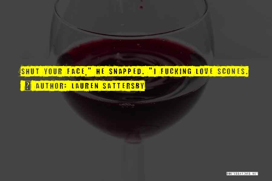Lauren Sattersby Quotes: Shut Your Face, He Snapped. I Fucking Love Scones.