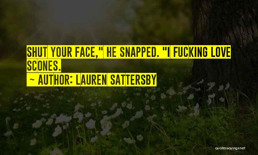 Lauren Sattersby Quotes: Shut Your Face, He Snapped. I Fucking Love Scones.