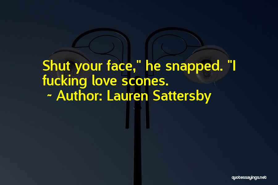 Lauren Sattersby Quotes: Shut Your Face, He Snapped. I Fucking Love Scones.