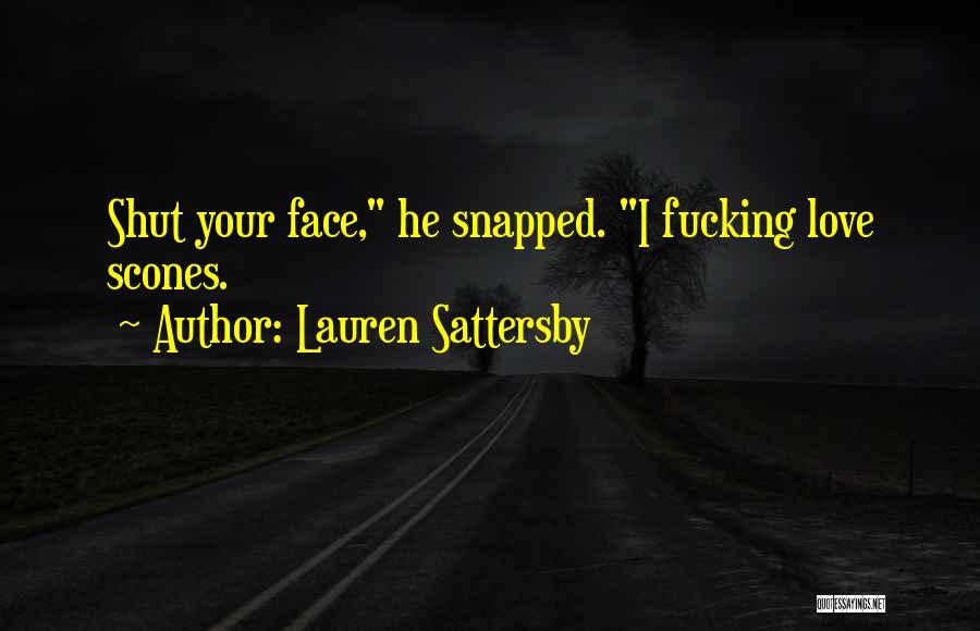 Lauren Sattersby Quotes: Shut Your Face, He Snapped. I Fucking Love Scones.