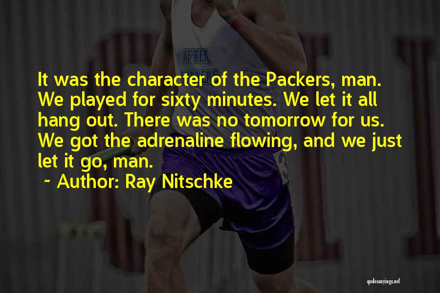 Ray Nitschke Quotes: It Was The Character Of The Packers, Man. We Played For Sixty Minutes. We Let It All Hang Out. There
