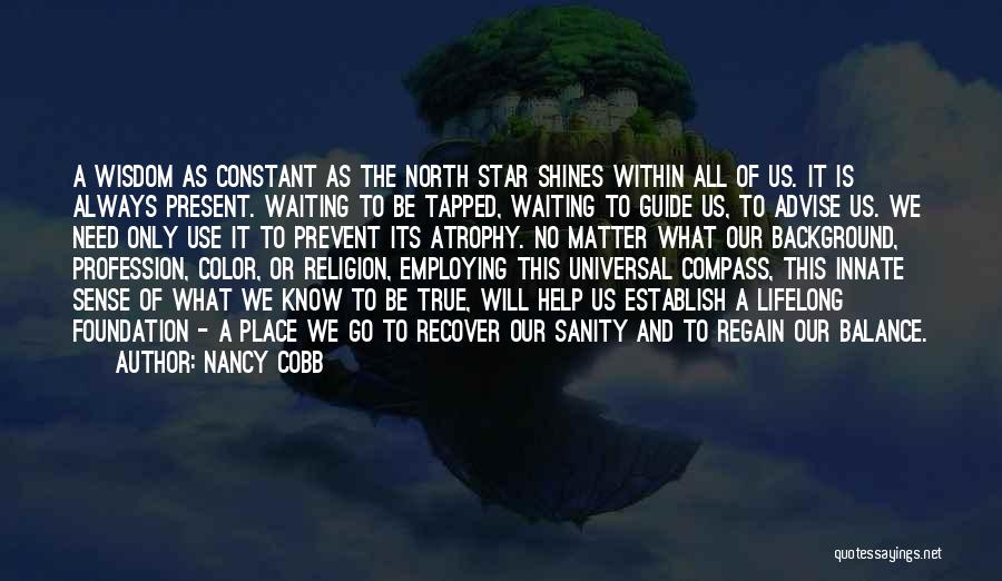 Nancy Cobb Quotes: A Wisdom As Constant As The North Star Shines Within All Of Us. It Is Always Present. Waiting To Be