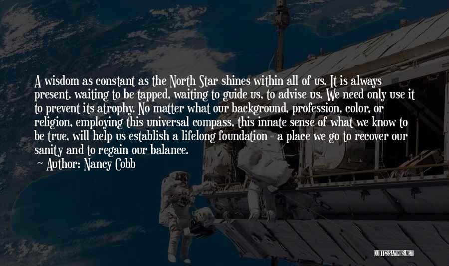 Nancy Cobb Quotes: A Wisdom As Constant As The North Star Shines Within All Of Us. It Is Always Present. Waiting To Be