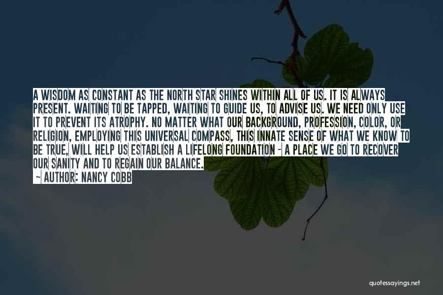 Nancy Cobb Quotes: A Wisdom As Constant As The North Star Shines Within All Of Us. It Is Always Present. Waiting To Be
