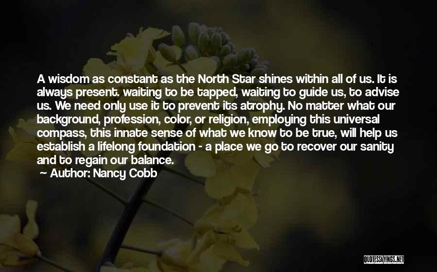 Nancy Cobb Quotes: A Wisdom As Constant As The North Star Shines Within All Of Us. It Is Always Present. Waiting To Be