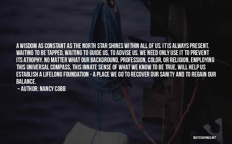 Nancy Cobb Quotes: A Wisdom As Constant As The North Star Shines Within All Of Us. It Is Always Present. Waiting To Be