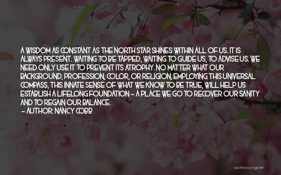 Nancy Cobb Quotes: A Wisdom As Constant As The North Star Shines Within All Of Us. It Is Always Present. Waiting To Be