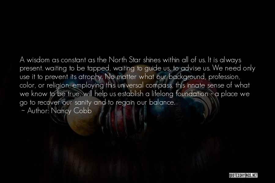 Nancy Cobb Quotes: A Wisdom As Constant As The North Star Shines Within All Of Us. It Is Always Present. Waiting To Be