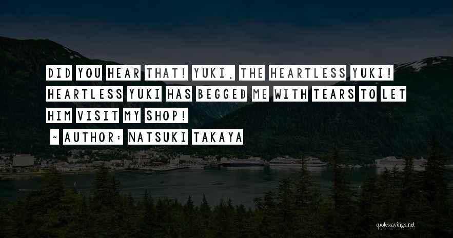 Natsuki Takaya Quotes: Did You Hear That! Yuki, The Heartless Yuki! Heartless Yuki Has Begged Me With Tears To Let Him Visit My