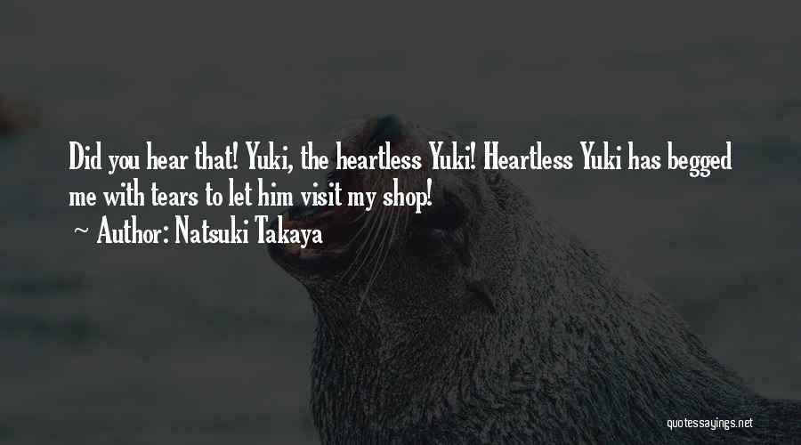 Natsuki Takaya Quotes: Did You Hear That! Yuki, The Heartless Yuki! Heartless Yuki Has Begged Me With Tears To Let Him Visit My