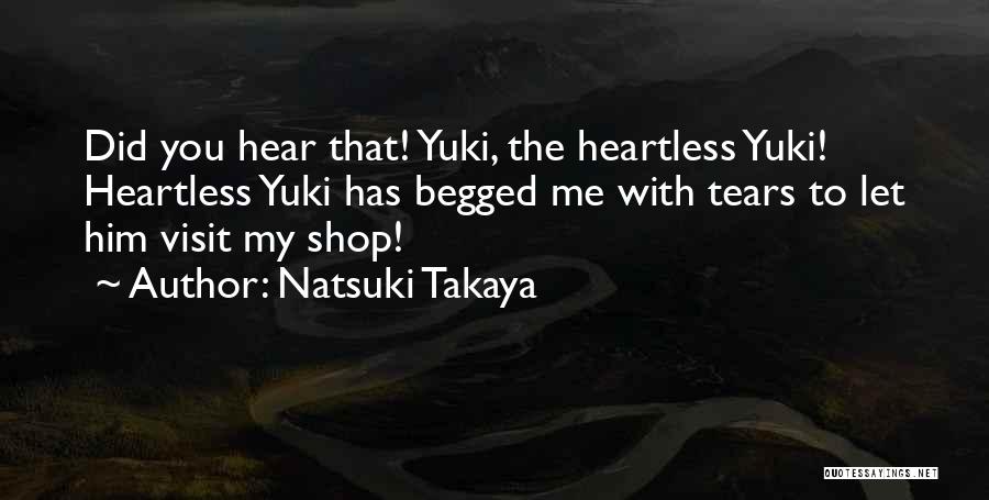 Natsuki Takaya Quotes: Did You Hear That! Yuki, The Heartless Yuki! Heartless Yuki Has Begged Me With Tears To Let Him Visit My