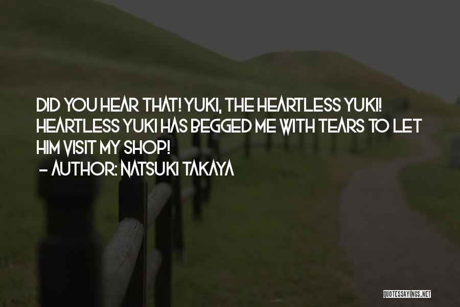Natsuki Takaya Quotes: Did You Hear That! Yuki, The Heartless Yuki! Heartless Yuki Has Begged Me With Tears To Let Him Visit My