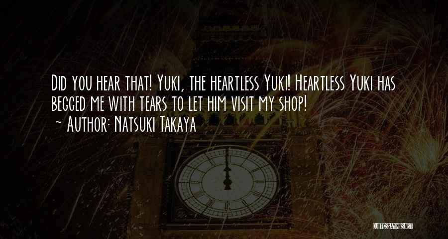 Natsuki Takaya Quotes: Did You Hear That! Yuki, The Heartless Yuki! Heartless Yuki Has Begged Me With Tears To Let Him Visit My