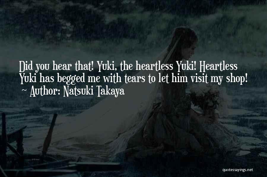 Natsuki Takaya Quotes: Did You Hear That! Yuki, The Heartless Yuki! Heartless Yuki Has Begged Me With Tears To Let Him Visit My