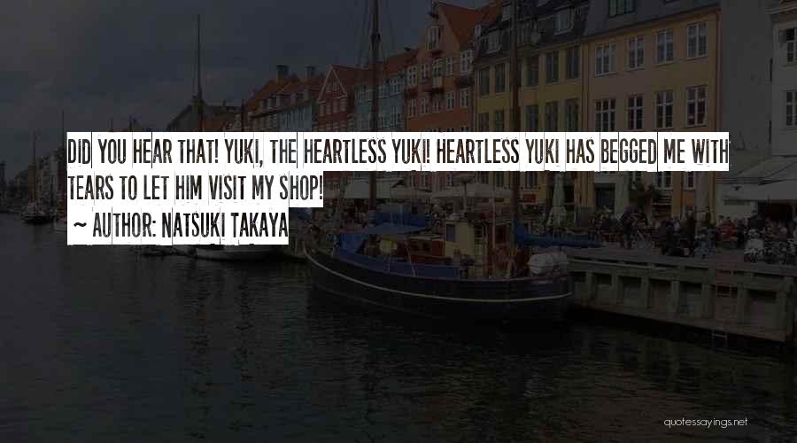 Natsuki Takaya Quotes: Did You Hear That! Yuki, The Heartless Yuki! Heartless Yuki Has Begged Me With Tears To Let Him Visit My