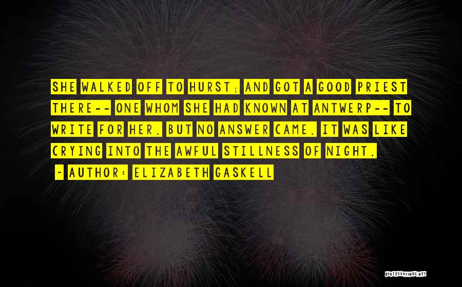 Elizabeth Gaskell Quotes: She Walked Off To Hurst; And Got A Good Priest There-- One Whom She Had Known At Antwerp-- To Write