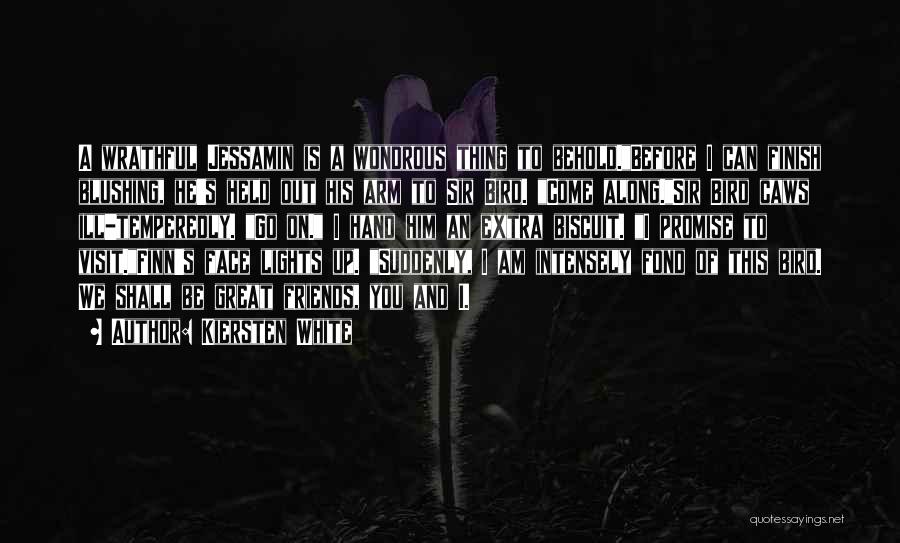 Kiersten White Quotes: A Wrathful Jessamin Is A Wondrous Thing To Behold.before I Can Finish Blushing, He's Held Out His Arm To Sir